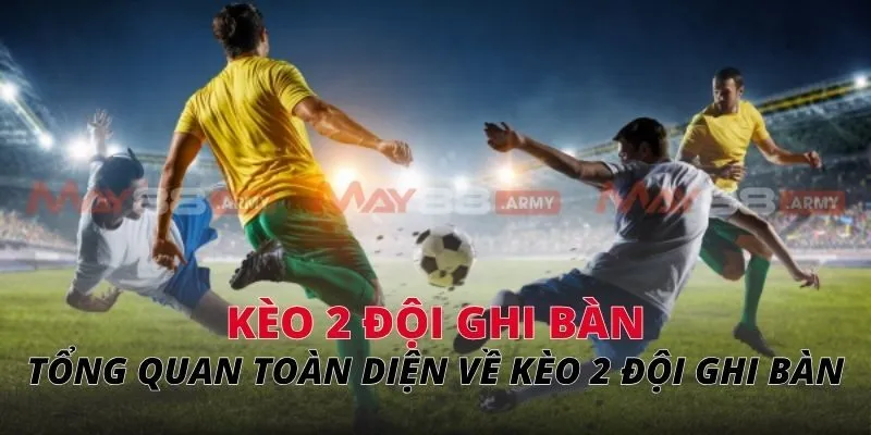 kèo 2 đội ghi bàn Tổng quan toàn diện về kèo 2 đội ghi bàn
