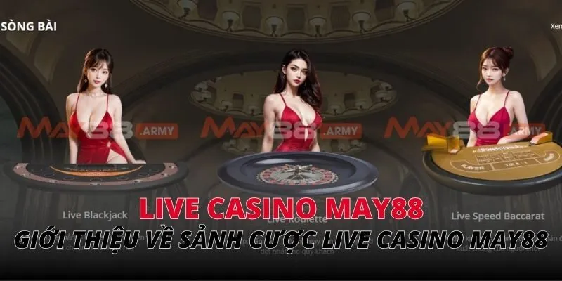 Giới thiệu về sảnh cược Live casino May88