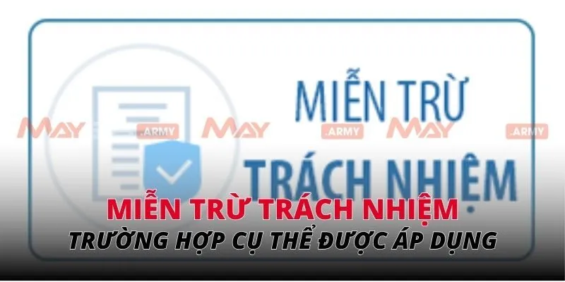 Trường hợp cụ thể được áp dụng miễn trừ trách nhiệm tại May88
